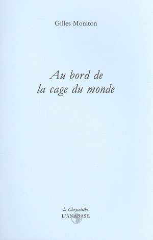 AU BORD DE LA CAGE DU MONDE de Gilles Moraton